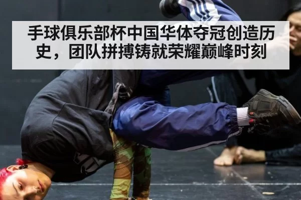 手球俱乐部杯中国华体夺冠创造历史,团队拼搏铸就荣耀巅峰时刻