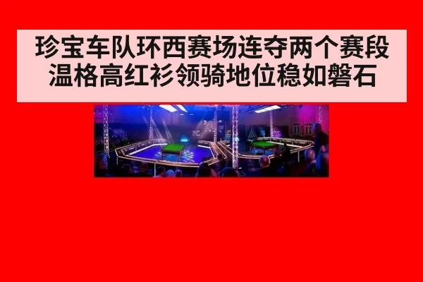 珍宝车队环西赛场连夺两个赛段 温格高红衫领骑地位稳如磐石