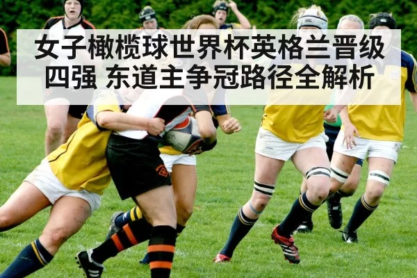女子橄榄球世界杯英格兰晋级四强 东道主争冠路径全解析